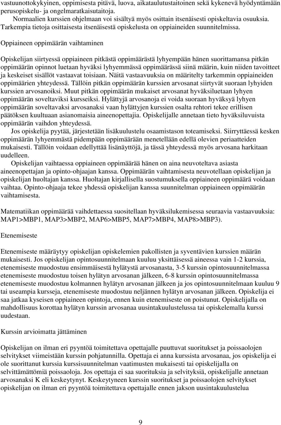 Oppiaineen oppimäärän vaihtaminen Opiskelijan siirtyessä oppiaineen pitkästä oppimäärästä lyhyempään hänen suorittamansa pitkän oppimäärän opinnot luetaan hyväksi lyhyemmässä oppimäärässä siinä