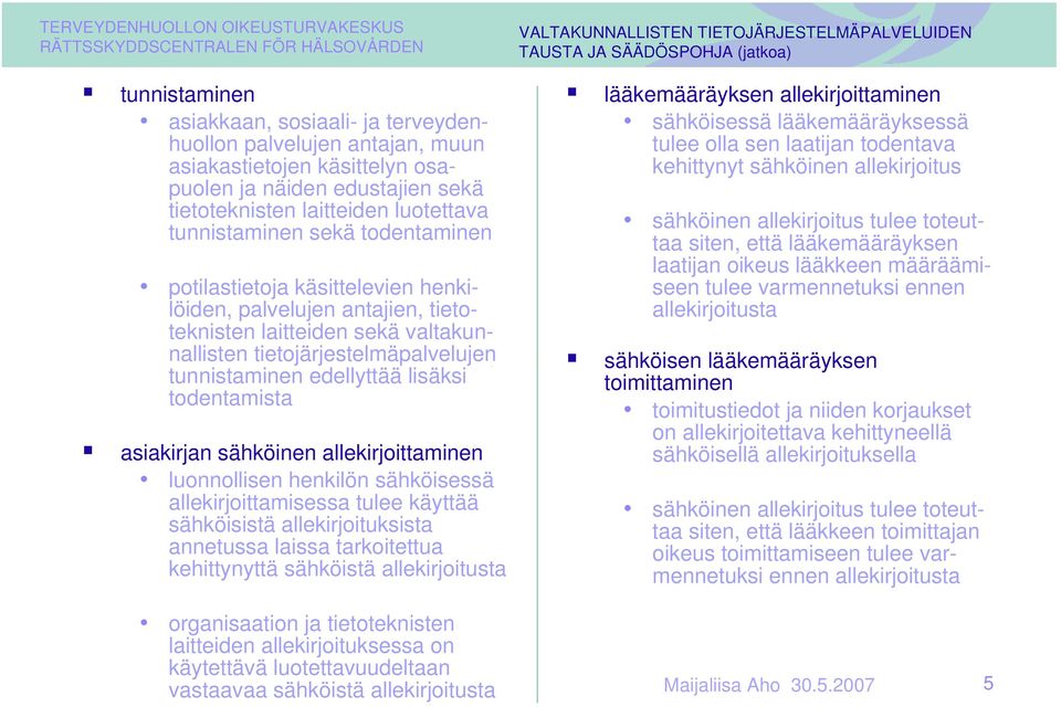 asiakirjan sähköinen allekirjoittaminen luonnollisen henkilön sähköisessä allekirjoittamisessa tulee käyttää sähköisistä allekirjoituksista annetussa laissa tarkoitettua kehittynyttä sähköistä