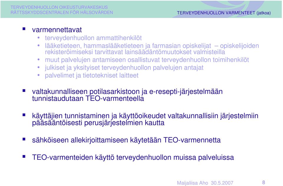 palvelimet ja tietotekniset laitteet valtakunnalliseen potilasarkistoon ja e-resepti-järjestelmään tunnistaudutaan TEO-varmenteella käyttäjien tunnistaminen ja käyttöoikeudet