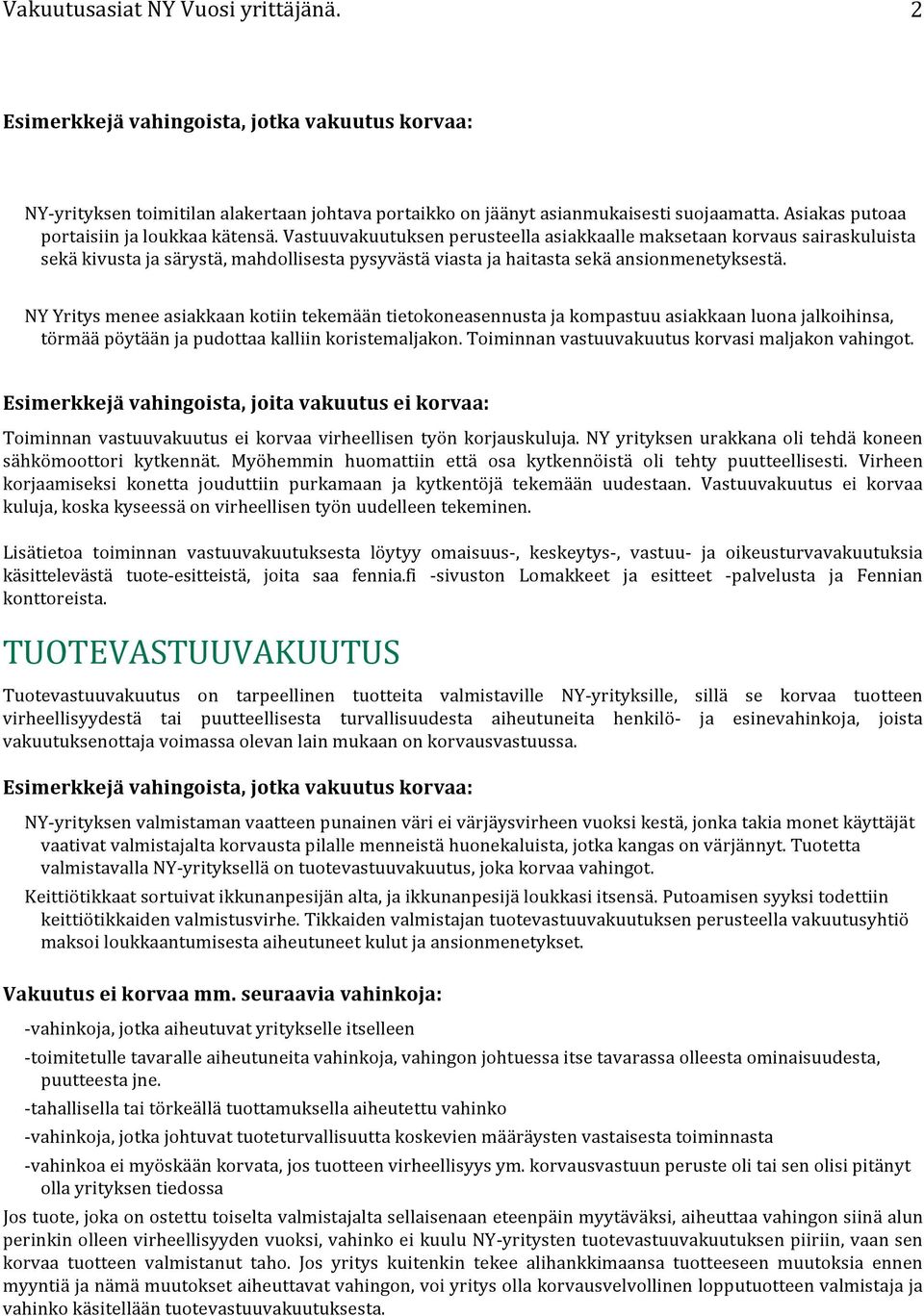 NY Yritys menee asiakkaan kotiin tekemään tietokoneasennusta ja kompastuu asiakkaan luona jalkoihinsa, törmää pöytään ja pudottaa kalliin koristemaljakon.