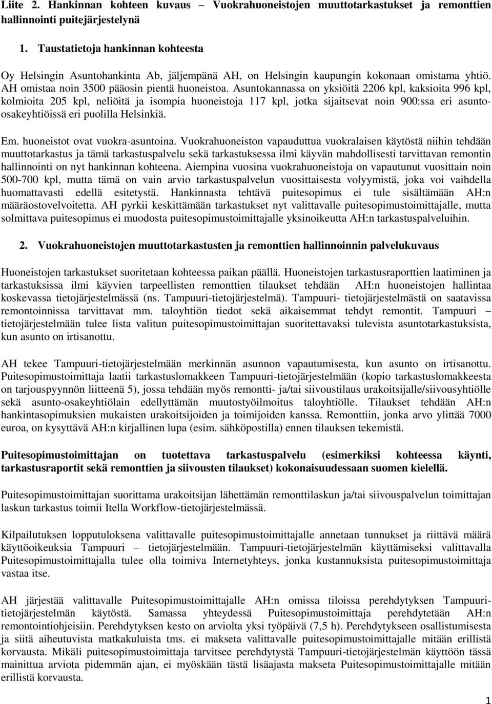 Asuntokannassa on yksiöitä 2206 kpl, kaksioita 996 kpl, kolmioita 205 kpl, neliöitä ja isompia huoneistoja 117 kpl, jotka sijaitsevat noin 900:ssa eri asuntoosakeyhtiöissä eri puolilla Helsinkiä. Em.