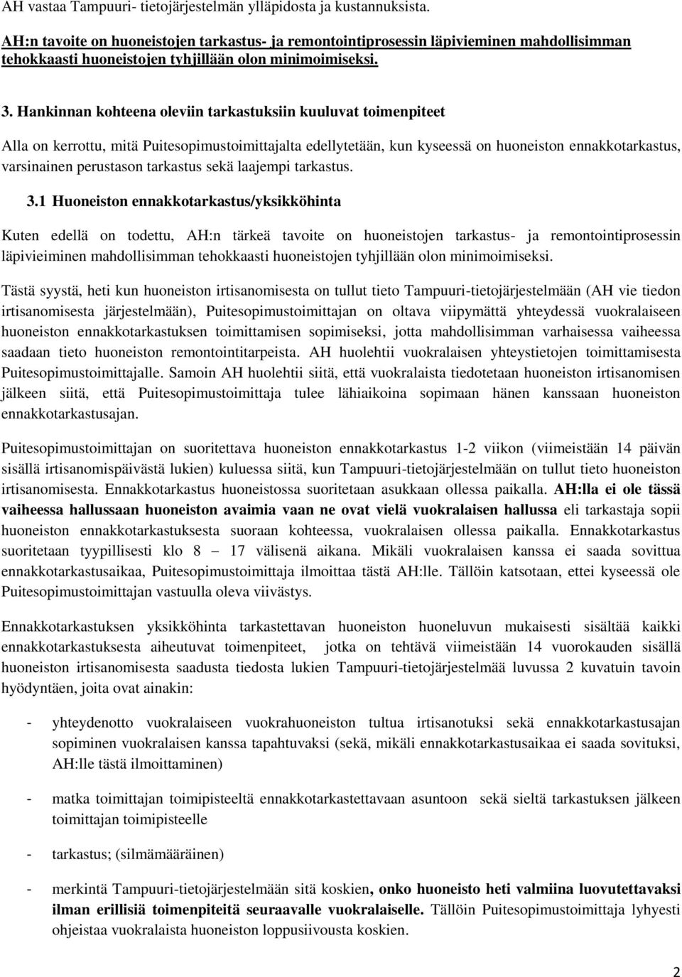 Hankinnan kohteena oleviin tarkastuksiin kuuluvat toimenpiteet Alla on kerrottu, mitä lta edellytetään, kun kyseessä on huoneiston ennakkotarkastus, varsinainen perustason tarkastus sekä laajempi