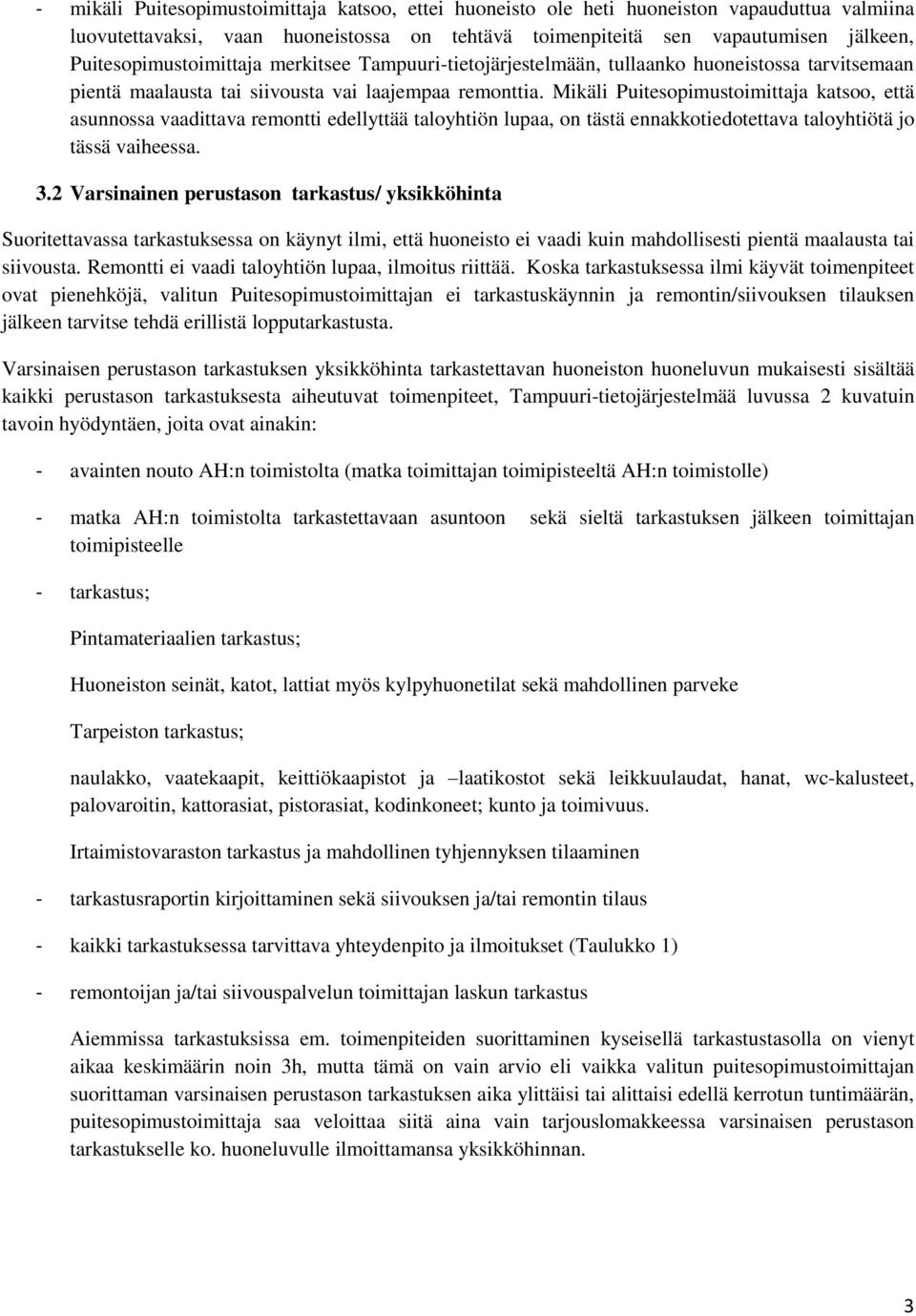 Mikäli katsoo, että asunnossa vaadittava remontti edellyttää taloyhtiön lupaa, on tästä ennakkotiedotettava taloyhtiötä jo tässä vaiheessa. 3.