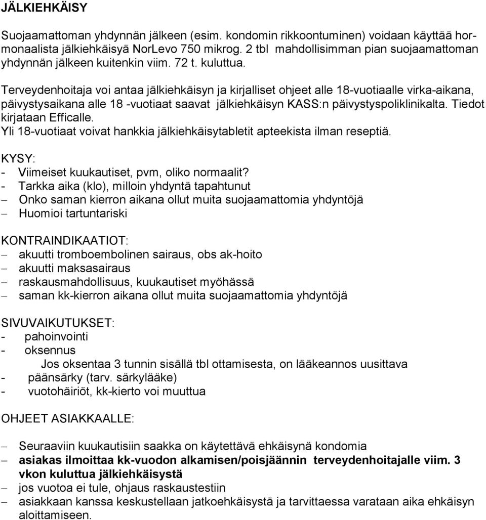 Terveydenhoitaja voi antaa jälkiehkäisyn ja kirjalliset ohjeet alle 18-vuotiaalle virka-aikana, päivystysaikana alle 18 -vuotiaat saavat jälkiehkäisyn KASS:n päivystyspoliklinikalta.