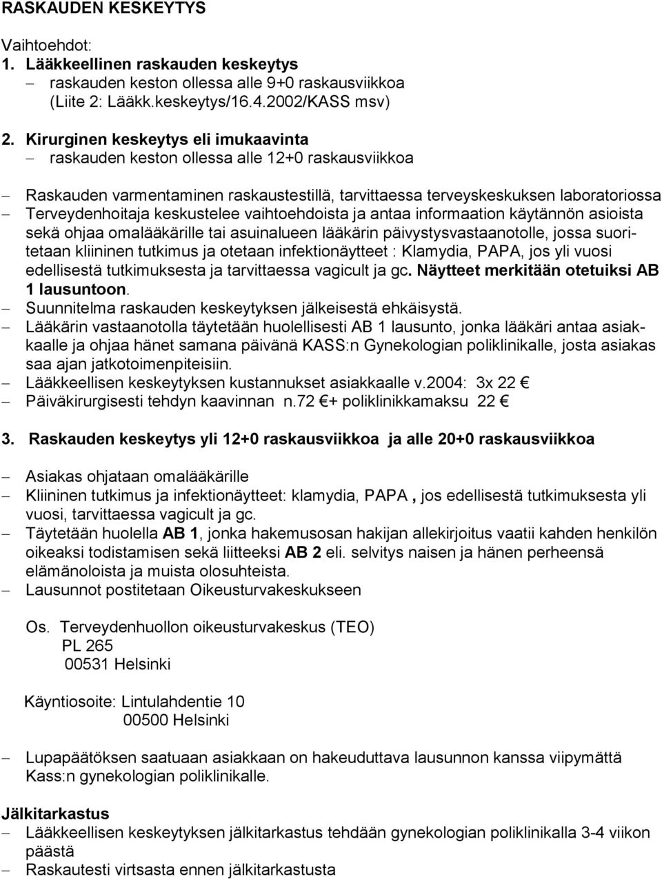 keskustelee vaihtoehdoista ja antaa informaation käytännön asioista sekä ohjaa omalääkärille tai asuinalueen lääkärin päivystysvastaanotolle, jossa suoritetaan kliininen tutkimus ja otetaan
