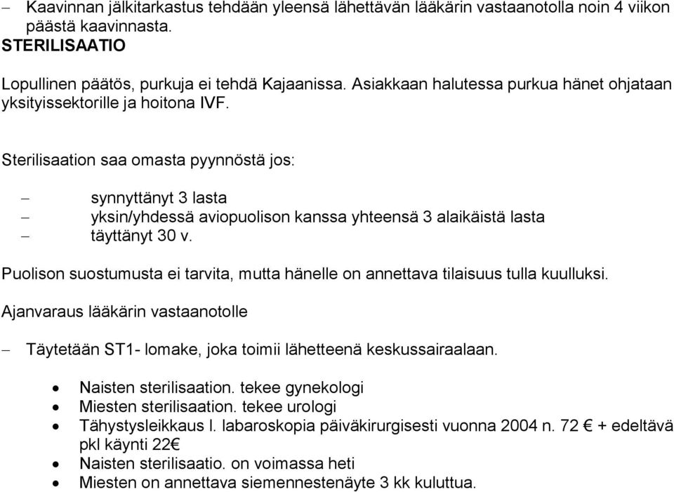 Sterilisaation saa omasta pyynnöstä jos: synnyttänyt 3 lasta yksin/yhdessä aviopuolison kanssa yhteensä 3 alaikäistä lasta täyttänyt 30 v.