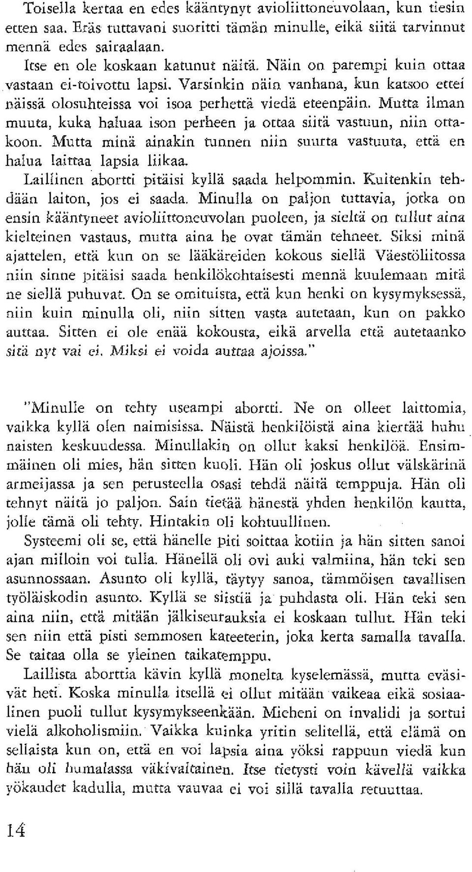 Mutta ilman muuta, kuka haluaa ison perheen ja ottaa siitä vastuun, niin ottakoon. Mutta minä ainakin tunnen niin suurta vastuuta, että en halua laittaa lapsia liikaa.