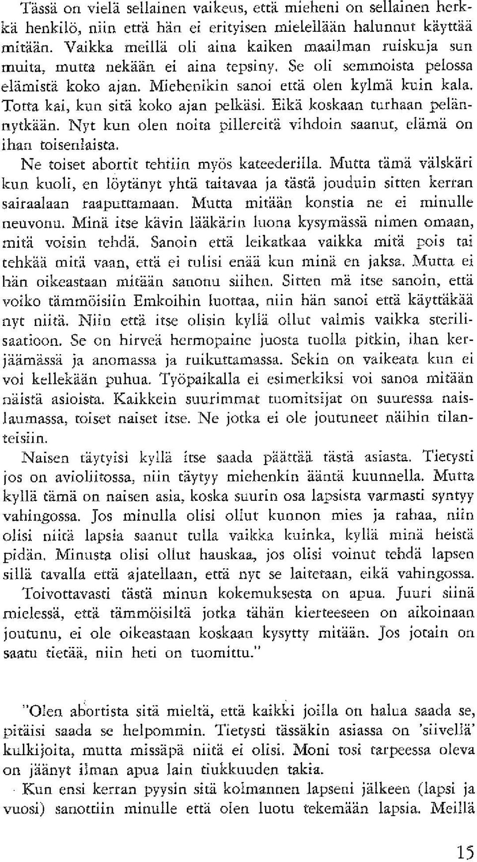 Totta kai, kun sitä koko ajan pelkäsi. Eikä koskaan turhaan pelinnytkäiin. Nyt kun olen noita pillercitä vilidoin saanut, clämä on ihan toisenlaista. Ne toiset abortit tcliriin mvös kateederilla.