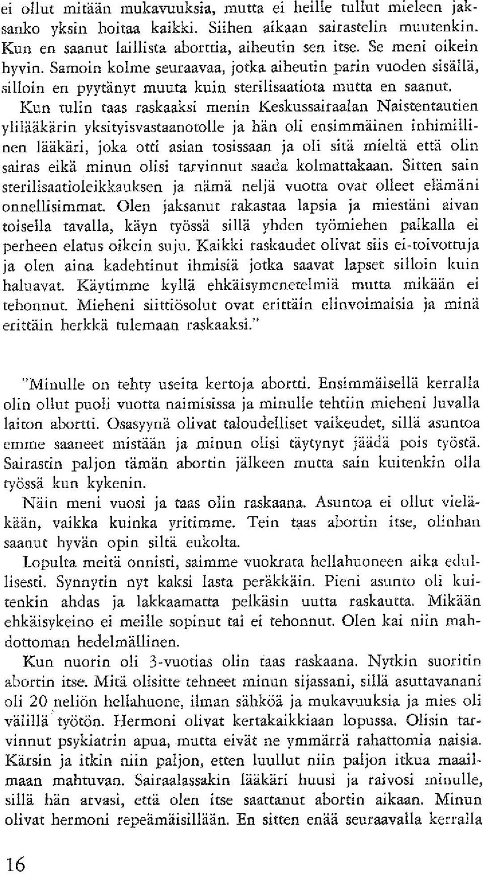 Kun tulin taas raskaaksi menin Keskussairaalan Naistentautien ylilkikiiin yksityisvastaanotolle ja hin oli ensimmäinen inhimillinen Iääkiri, joka otti asian tosissaan ja oli sitä mieltä että olin