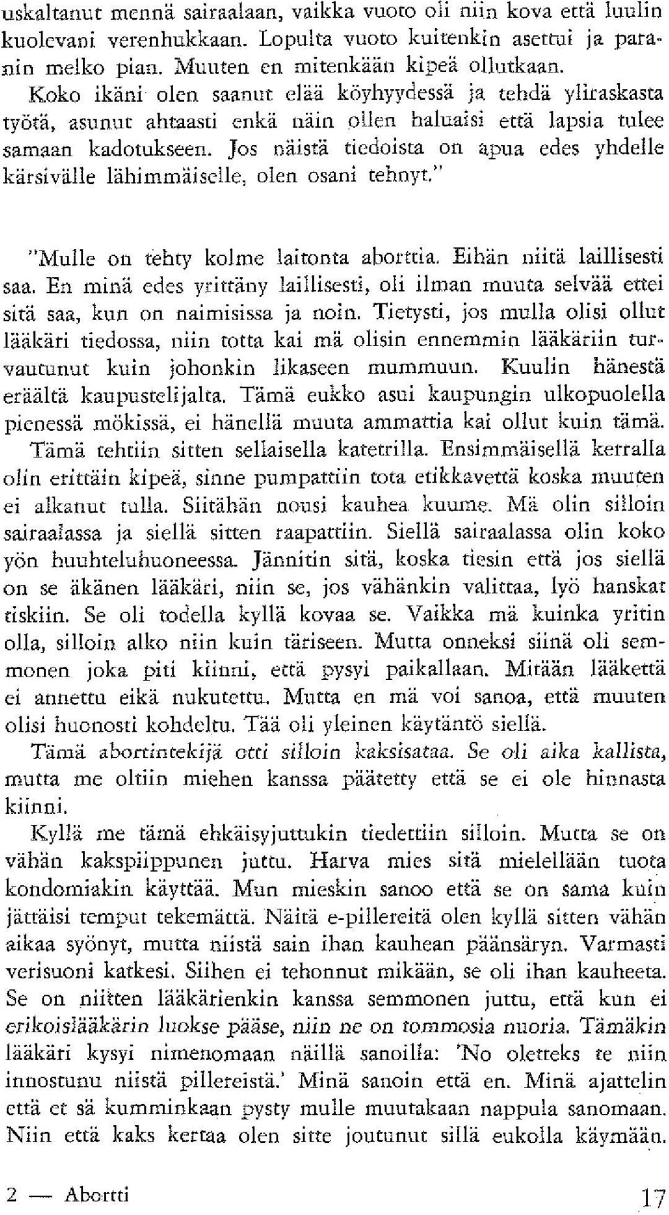 Jos näistä tiedoista on apua edes yhdelle kärsivälle Iihimmäisclle, olen osani tehnyt." "Mullc on tehty kalmc laitonta aborttia. Eihän niitä laillisesti saa.