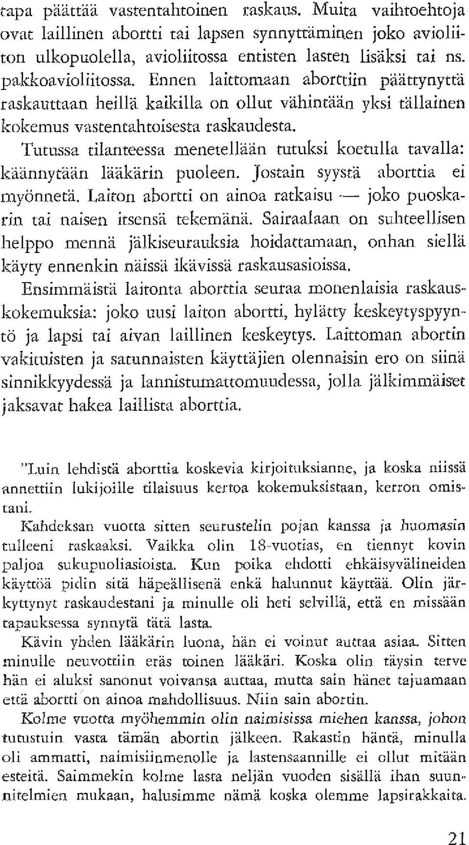 Tut~issa tilanteessa menetell'aan tutuksi koetulla tavalla: kaannytain laakarin puoleen. Jostain syysia abontia ei myönnefa.