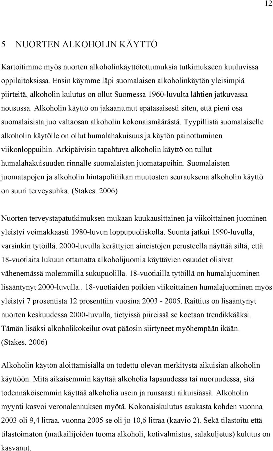 Alkoholin käyttö on jakaantunut epätasaisesti siten, että pieni osa suomalaisista juo valtaosan alkoholin kokonaismäärästä.