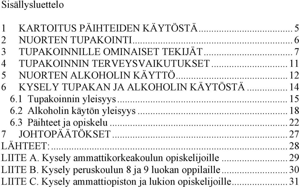 1 Tupakoinnin yleisyys... 15 6.2 Alkoholin käytön yleisyys... 18 6.3 Päihteet ja opiskelu... 22 7 JOHTOPÄÄTÖKSET... 27 LÄHTEET:.