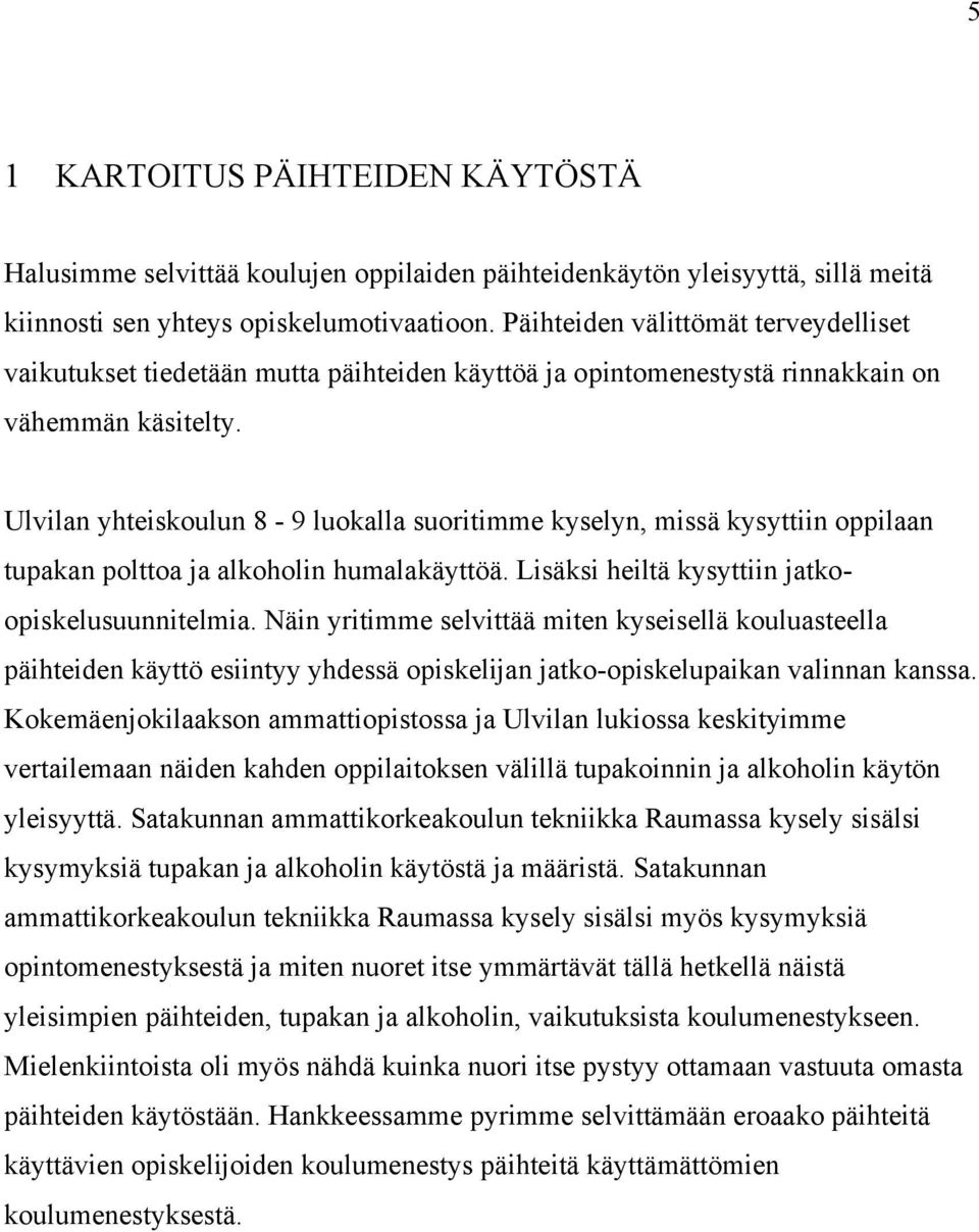 Ulvilan yhteiskoulun 8-9 luokalla suoritimme kyselyn, missä kysyttiin oppilaan tupakan polttoa ja alkoholin humalakäyttöä. Lisäksi heiltä kysyttiin jatkoopiskelusuunnitelmia.