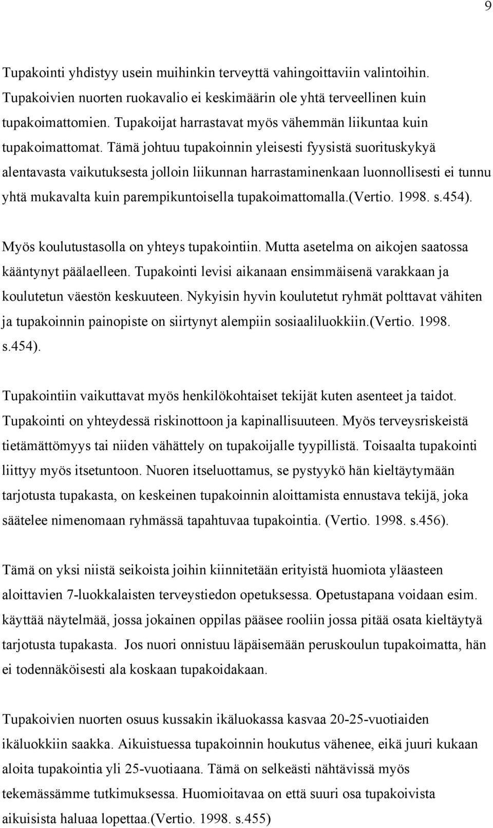 Tämä johtuu tupakoinnin yleisesti fyysistä suorituskykyä alentavasta vaikutuksesta jolloin liikunnan harrastaminenkaan luonnollisesti ei tunnu yhtä mukavalta kuin parempikuntoisella tupakoimattomalla.