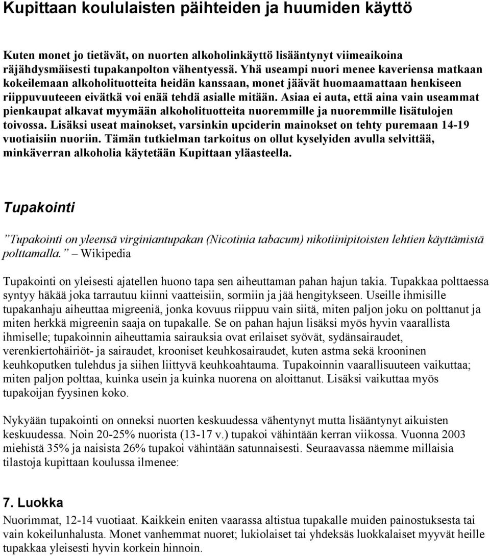 Asiaa ei auta, että aina vain useammat pienkaupat alkavat myymään alkoholituotteita nuoremmille ja nuoremmille lisätulojen toivossa.