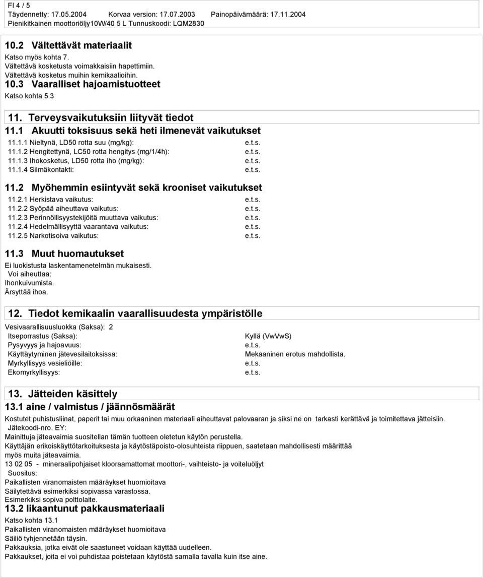 1.4 Silmäkontakti: 11.2 Myöhemmin esiintyvät sekä krooniset vaikutukset 11.2.1 Herkistava vaikutus: 11.2.2 Syöpää aiheuttava vaikutus: 11.2.3 Perinnöllisyystekijöitä muuttava vaikutus: 11.2.4 Hedelmällisyyttä vaarantava vaikutus: 11.