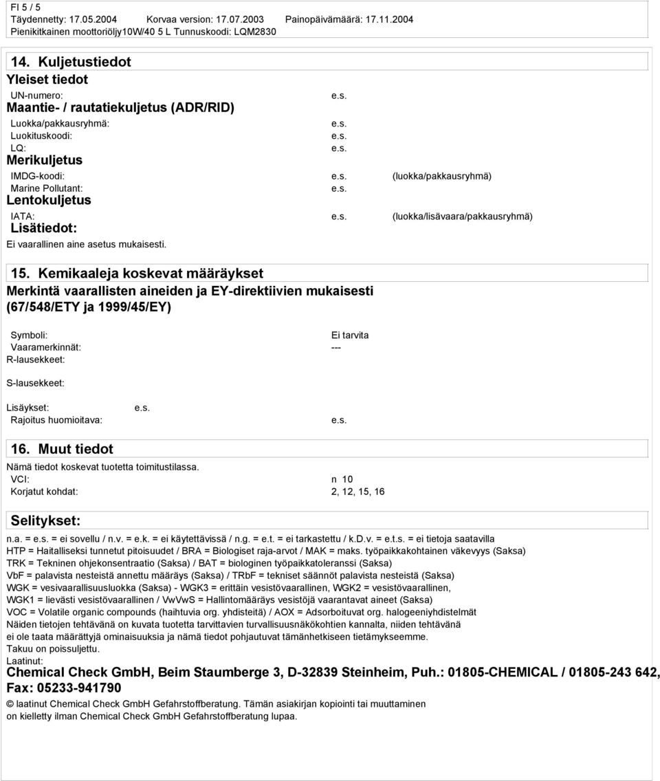 IATA: (luokka/lisävaara/pakkausryhmä) Lisätiedot: Ei vaarallinen aine asetus mukaisesti. 15.