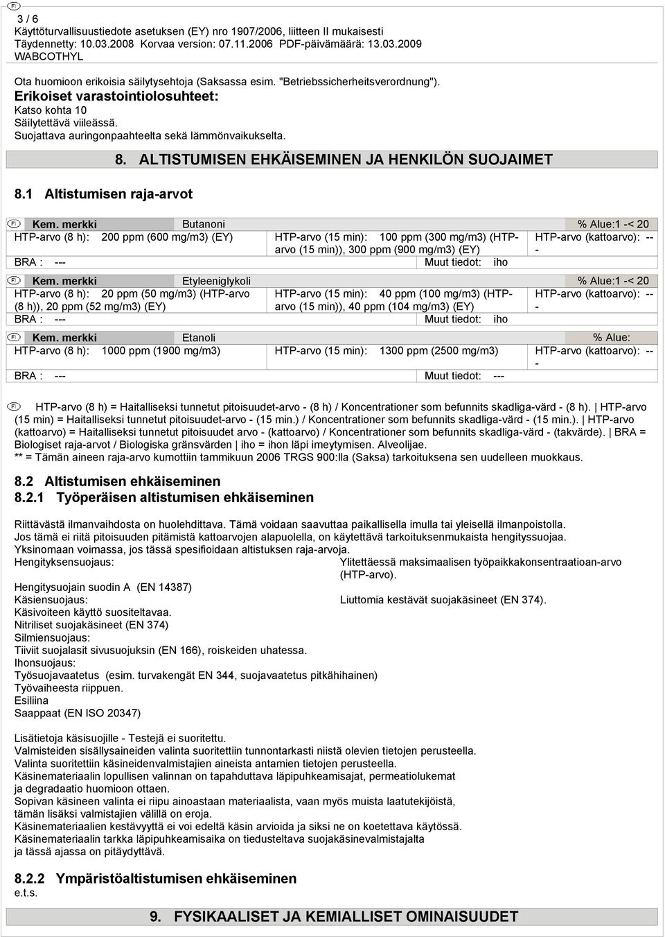 merkki Butanoni % Alue:1 -< 20 HTP-arvo (8 h): 200 ppm (600 mg/m3) (EY) HTP-arvo (15 min): 100 ppm (300 mg/m3) (HTParvo HTP-arvo (kattoarvo): -- (15 min)), 300 ppm (900 mg/m3) (EY) - BRA : --- Muut