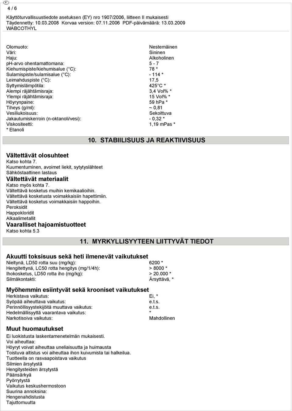 (n-oktanoli/vesi): - 0,32 * Viskositeetti: 1,19 mpas * * Etanoli Vältettävät olosuhteet Katso kohta 7.