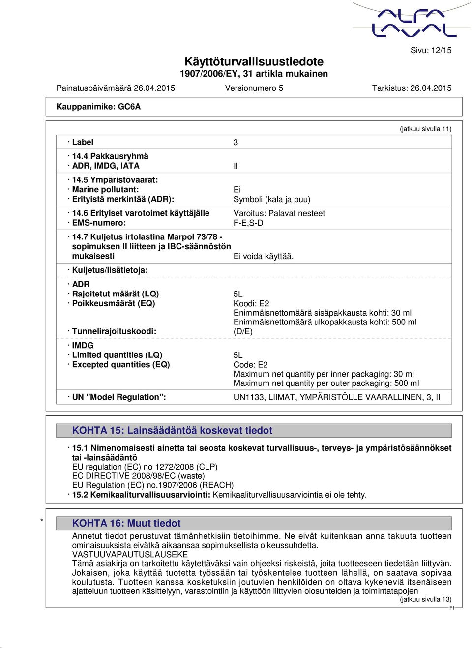 Kuljetus/lisätietoja: ADR Rajoitetut määrät (LQ) 5L Poikkeusmäärät (EQ) Koodi: E2 Enimmäisnettomäärä sisäpakkausta kohti: 30 ml Enimmäisnettomäärä ulkopakkausta kohti: 500 ml Tunnelirajoituskoodi: