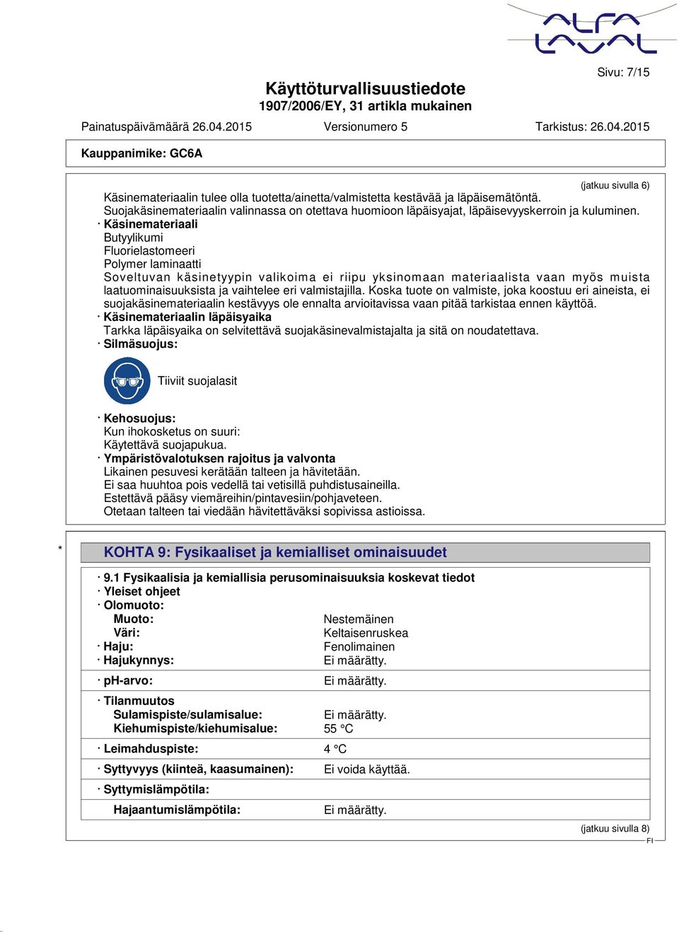 Käsinemateriaali Butyylikumi Fluorielastomeeri Polymer laminaatti Soveltuvan käsinetyypin valikoima ei riipu yksinom aan materiaalista vaan myös m uista laatuominaisuuksista ja vaihtelee eri