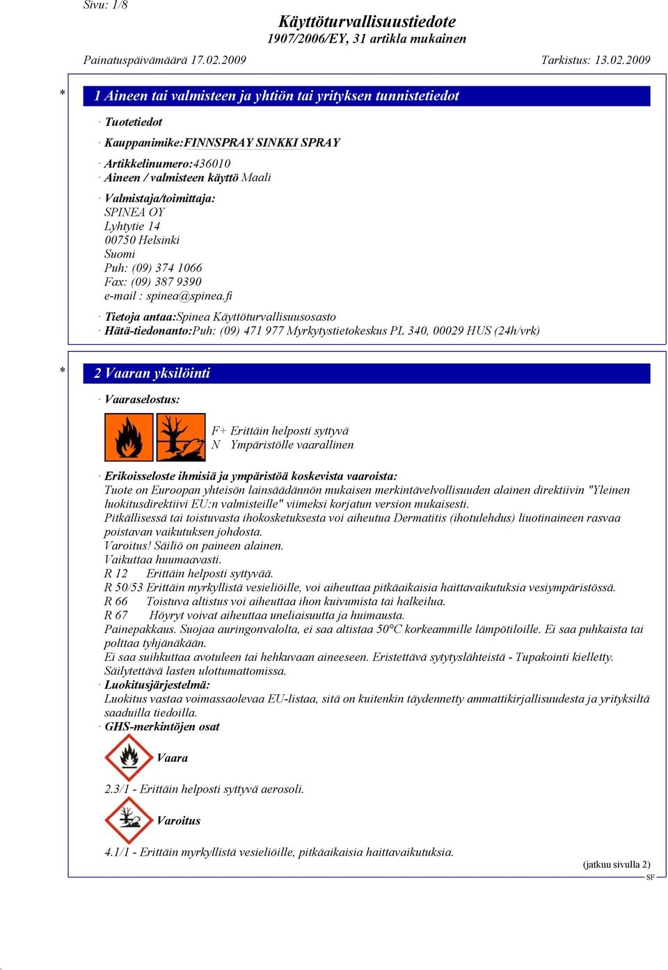 fi Tietoja antaa:spinea Käyttöturvallisuusosasto Hätä-tiedonanto:Puh: (09) 471 977 Myrkytystietokeskus PL 340, 00029 HUS (24h/vrk) * 2 Vaaran yksilöinti Vaaraselostus: F+ Erittäin helposti syttyvä N