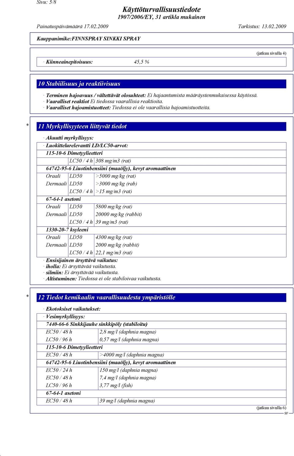 * 11 Myrkyllisyyteen liittyvät tiedot Akuutti myrkyllisyys: Luokittelurelevantti LD/LC50-arvot: 115-10-6 Dimetyylieetteri LC50 / 4 h 308 mg/m3 (rat) 64742-95-6 Liuotinbensiini (maaöljy), kevyt