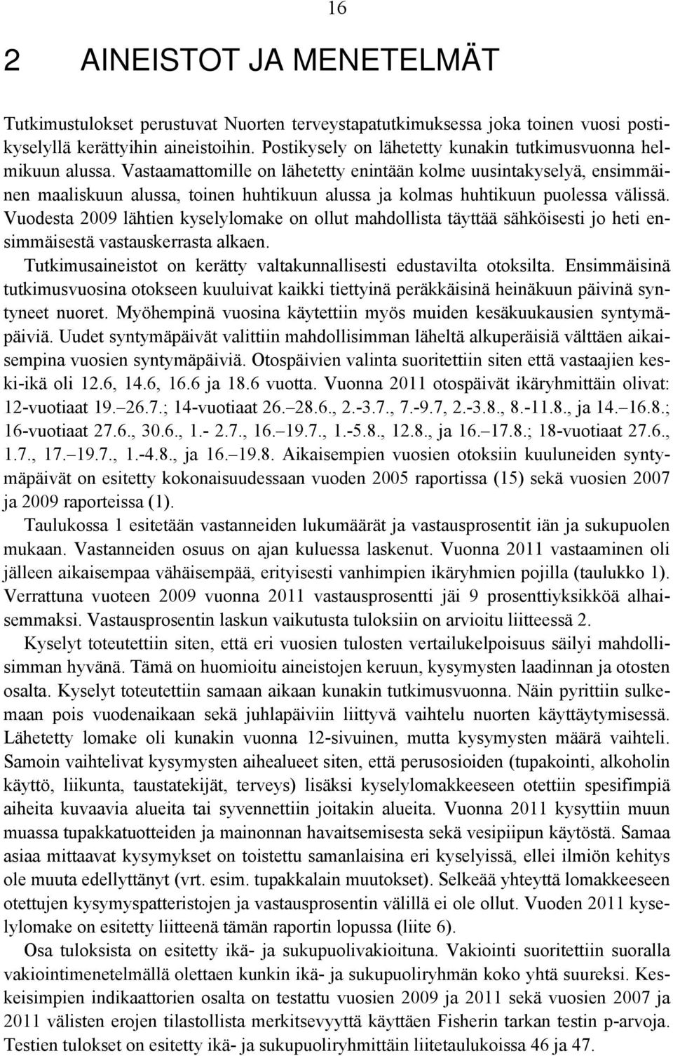 Vastaamattomille on lähetetty enintään kolme uusintakyselyä, ensimmäinen maaliskuun alussa, toinen huhtikuun alussa ja kolmas huhtikuun puolessa välissä.