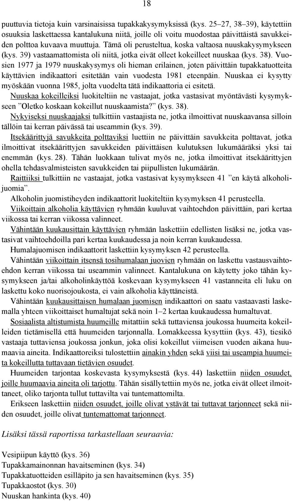 Tämä oli perusteltua, koska valtaosa nuuskakysymykseen (kys. 39) vastaamattomista oli niitä, jotka eivät olleet kokeilleet nuuskaa (kys. 38).