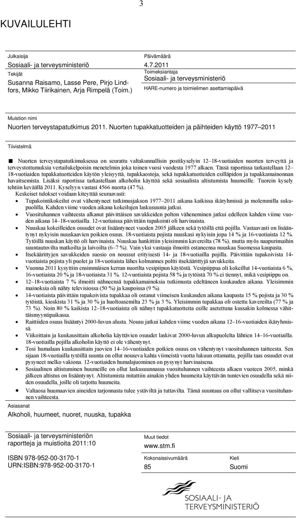 Tiivistelmä Nuorten terveystapatutkimuksessa on seurattu valtakunnallisin postikyselyin 12 18-vuotiaiden nuorten terveyttä ja terveystottumuksia vertailukelpoisin menetelmin joka toinen vuosi