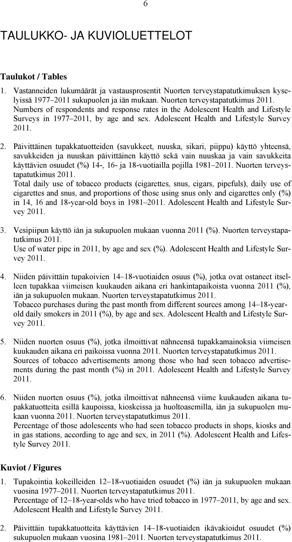 Päivittäinen tupakkatuotteiden (savukkeet, nuuska, sikari, piippu) käyttö yhteensä, savukkeiden ja nuuskan päivittäinen käyttö sekä vain nuuskaa ja vain savukkeita käyttävien osuudet (%) 14-, 16- ja