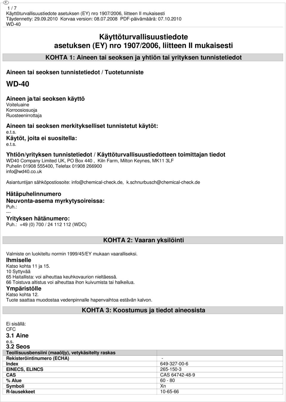 tunnistetiedot / Käyttöturvallisuustiedotteen toimittajan tiedot WD40 Company Limited UK, PO Box 440, Kiln Farm, Milton Keynes, MK11 3LF Puhelin 01908 555400, Telefax 01908 266900 info@wd40.co.