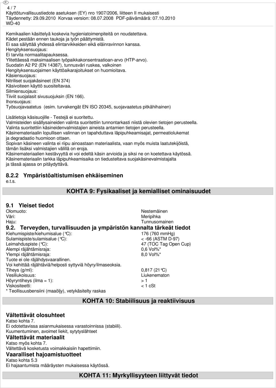 Suodatin A2 P2 (EN 14387), tunnusväri ruskea, valkoinen Hengityksensuojaimen käyttöaikarajoitukset on huomioitava. Käsiensuojaus: Nitriliset suojakäsineet (EN 374) Käsivoiteen käyttö suositeltavaa.