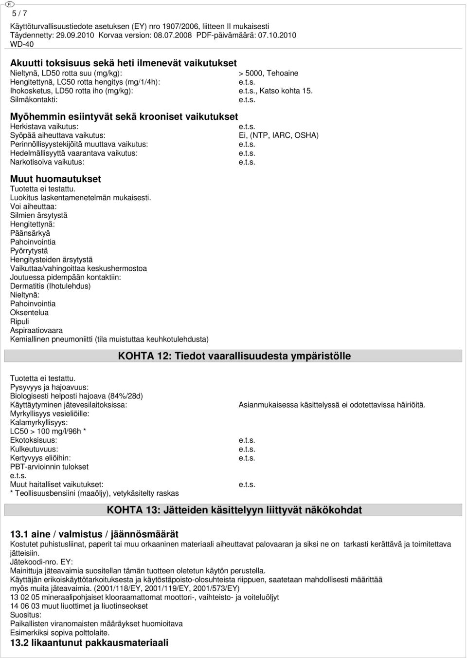 Silmäkontakti: Myöhemmin esiintyvät sekä krooniset vaikutukset Herkistava vaikutus: Syöpää aiheuttava vaikutus: Perinnöllisyystekijöitä muuttava vaikutus: Hedelmällisyyttä vaarantava vaikutus: