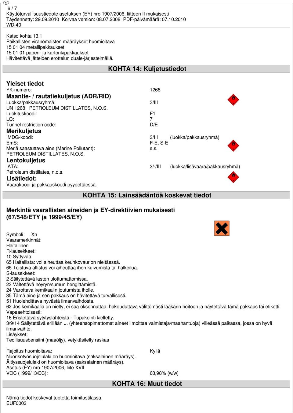 ILLATES, N.O.S. Luokituskoodi: F1 LQ: 7 Tunnel restriction code: D/E Merikuljetus IMDG-koodi: 3/III (luokka/pakkausryhmä) EmS: Meriä saastuttava aine (Marine Pollutant): F-E, S-E e.s. PETROLEUM DISTILLATES, N.