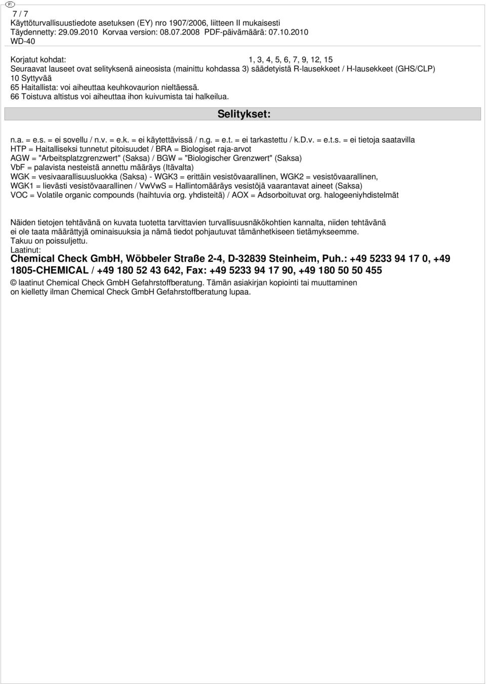 d.v. = = ei tietoja saatavilla HTP = Haitalliseksi tunnetut pitoisuudet / BRA = Biologiset raja-arvot AGW = "Arbeitsplatzgrenzwert" (Saksa) / BGW = "Biologischer Grenzwert" (Saksa) VbF = palavista