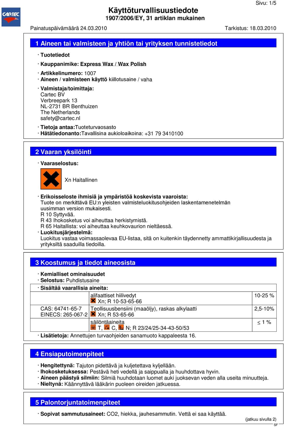 nl Tietoja antaa:tuoteturvaosasto Hätätiedonanto:Tavallisina aukioloaikoina: +31 79 3410100 2 Vaaran yksilöinti Vaaraselostus: Xn Haitallinen Erikoisseloste ihmisiä ja ympäristöä koskevista