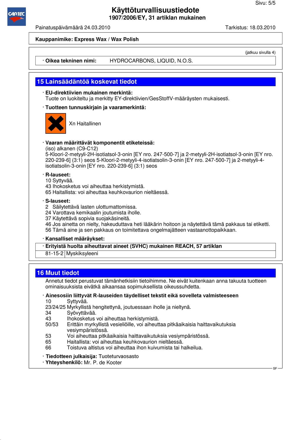 247-500-7] ja 2-metyyli-2H-isotiatsol-3-onin [EY nro. 220-239-6] (3:1) seos 5-Kloori-2-metyyli-4-isotiatsolin-3-onin [EY nro. 247-500-7] ja 2-metyyli-4- isotiatsolin-3-onin [EY nro.