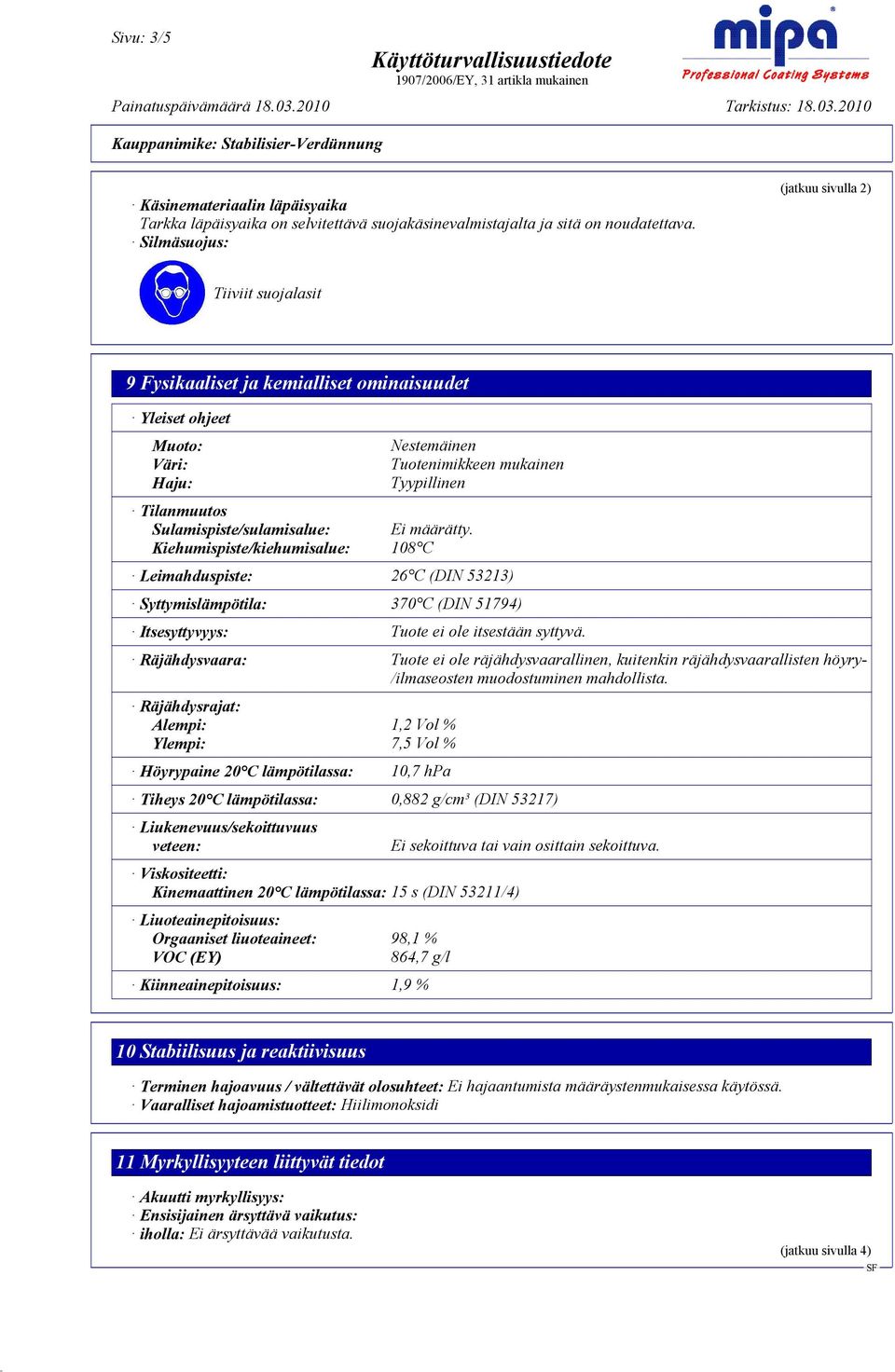 Kiehumispiste/kiehumisalue: 108 C Nestemäinen Tuotenimikkeen mukainen Tyypillinen Leimahduspiste: 26 C (DIN 53213) Syttymislämpötila: 370 C (DIN 51794) Itsesyttyvyys: Tuote ei ole itsestään syttyvä.