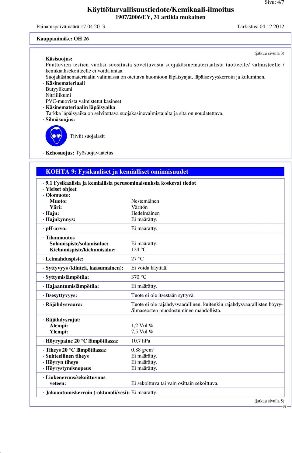 Käsinemateriaali Butyylikumi Nitriilikumi PVC-muovista valmistetut käsineet Käsinemateriaalin läpäisyaika Tarkka läpäisyaika on selvitettävä suojakäsinevalmistajalta ja sitä on noudatettava.