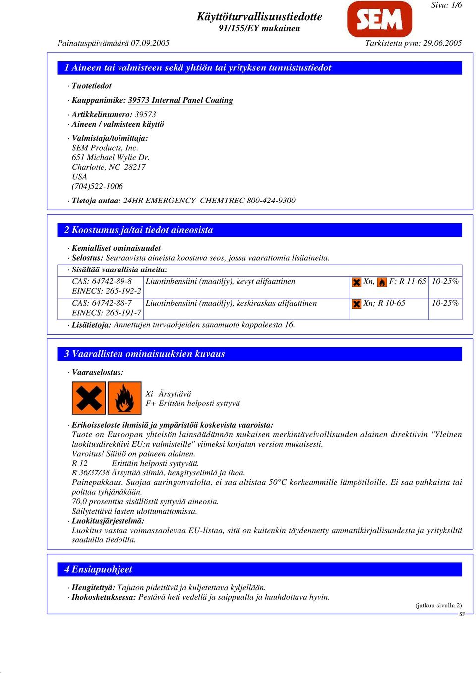 Charlotte, NC 28217 USA (704)522-1006 Tietoja antaa: 24HR EMERGENCY CHEMTREC 800-424-9300 2 Koostumus ja/tai tiedot aineosista Kemialliset ominaisuudet Selostus: Seuraavista aineista koostuva seos,