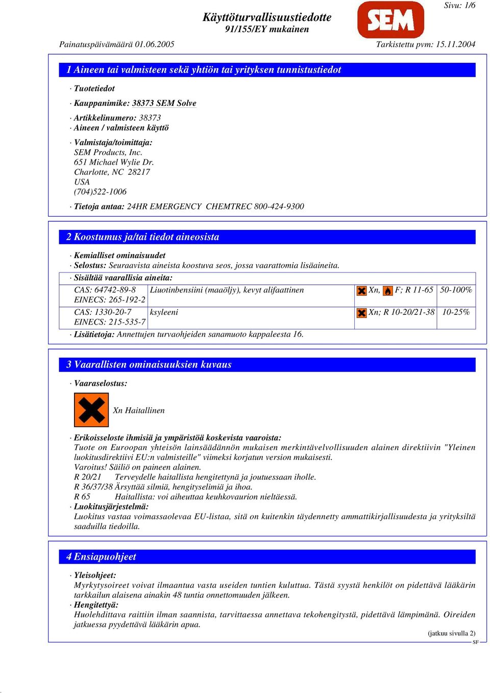 Charlotte, NC 28217 USA (704)522-1006 Tietoja antaa: 24HR EMERGENCY CHEMTREC 800-424-9300 2 Koostumus ja/tai tiedot aineosista Kemialliset ominaisuudet Selostus: Seuraavista aineista koostuva seos,