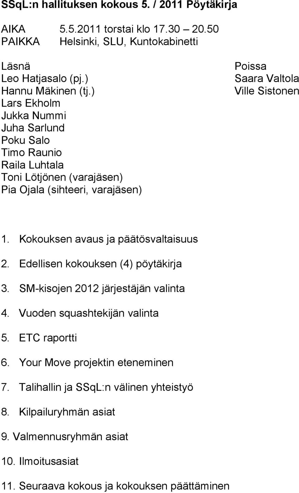 Kokouksen avaus ja päätösvaltaisuus 2. Edellisen kokouksen (4) pöytäkirja 3. SM-kisojen 2012 järjestäjän valinta 4. Vuoden squashtekijän valinta 5. ETC raportti 6.