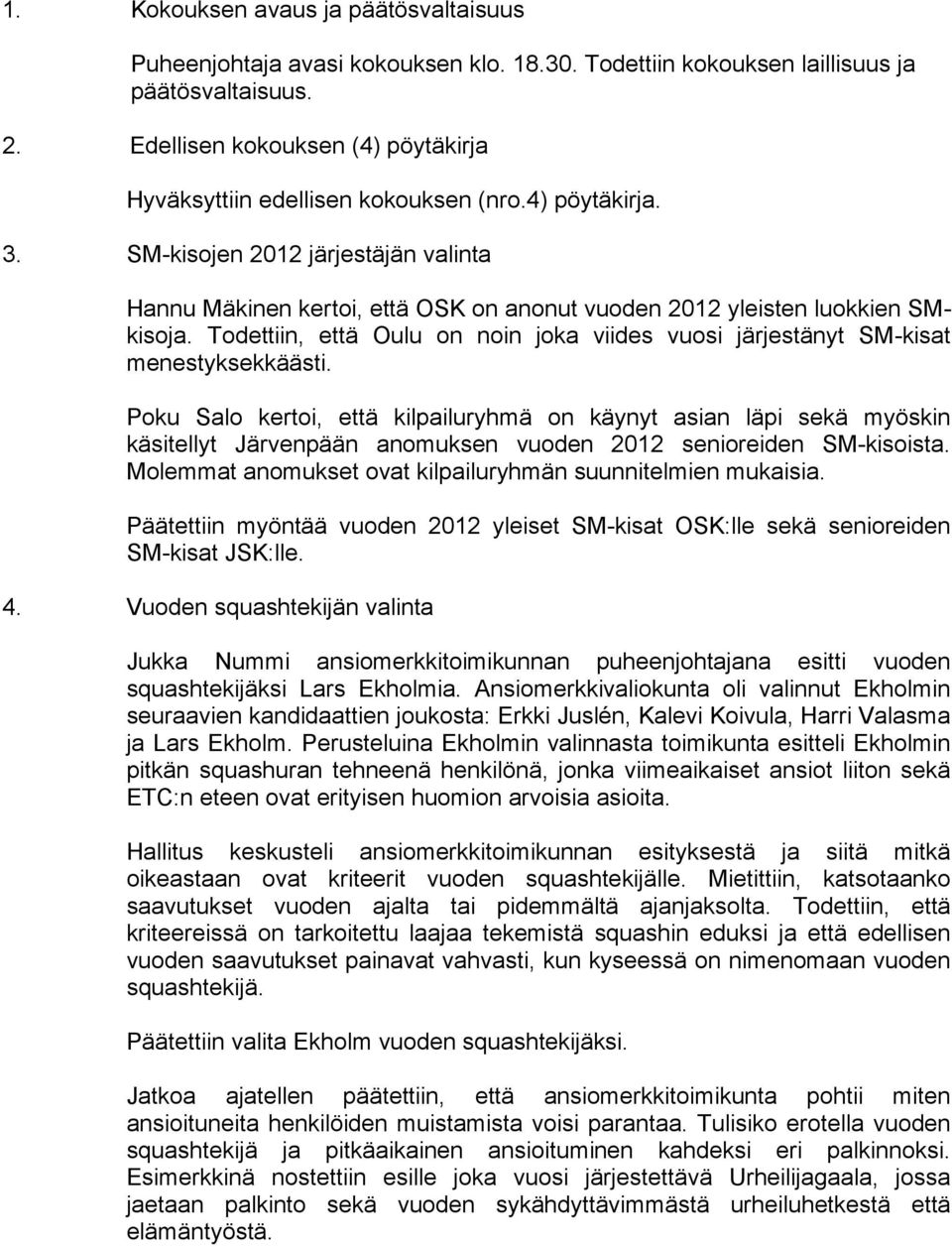 SM-kisojen 2012 järjestäjän valinta Hannu Mäkinen kertoi, että OSK on anonut vuoden 2012 yleisten luokkien SMkisoja.