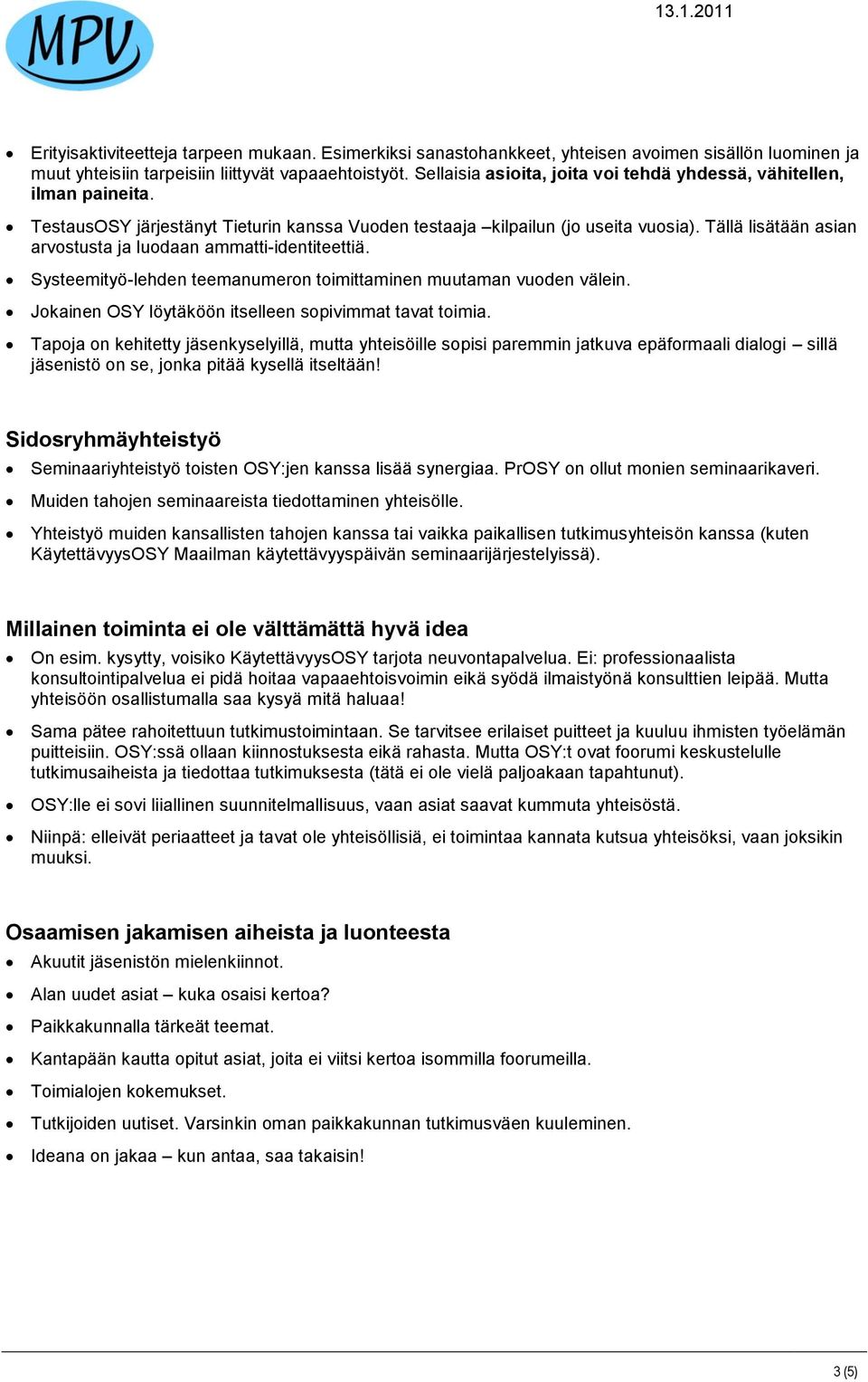 Tällä lisätään asian arvostusta ja luodaan ammatti-identiteettiä. Systeemityö-lehden teemanumeron toimittaminen muutaman vuoden välein. Jokainen OSY löytäköön itselleen sopivimmat tavat toimia.