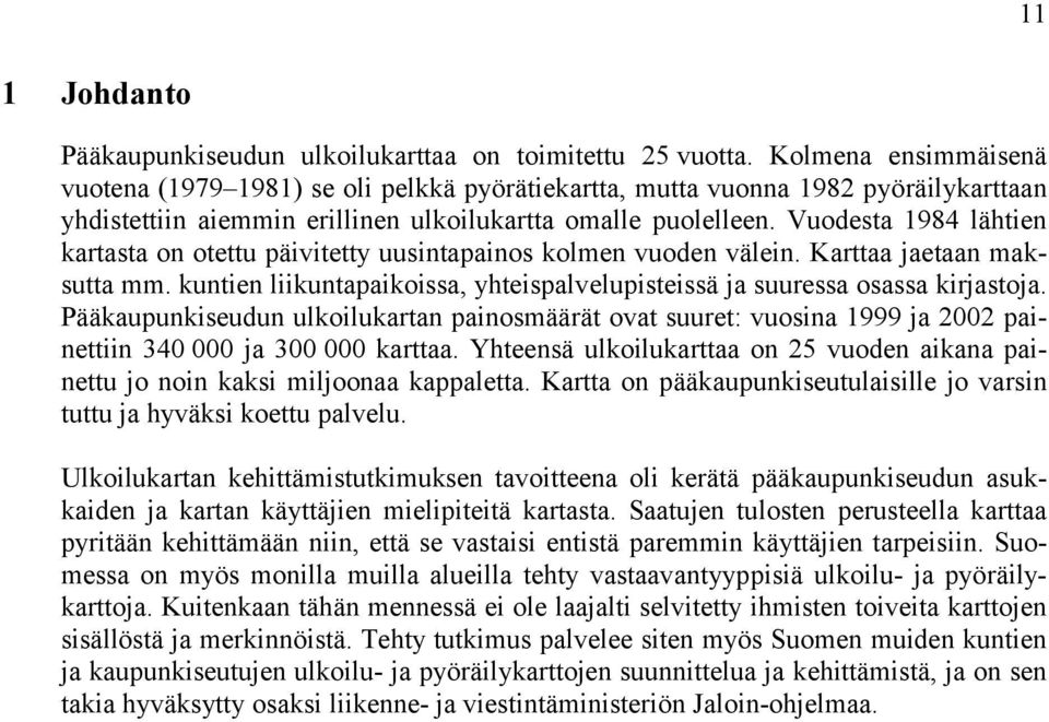 Vuodesta 1984 lähtien kartasta on otettu päivitetty uusintapainos kolmen vuoden välein. Karttaa jaetaan maksutta mm. kuntien liikuntapaikoissa, yhteispalvelupisteissä ja suuressa osassa kirjastoja.