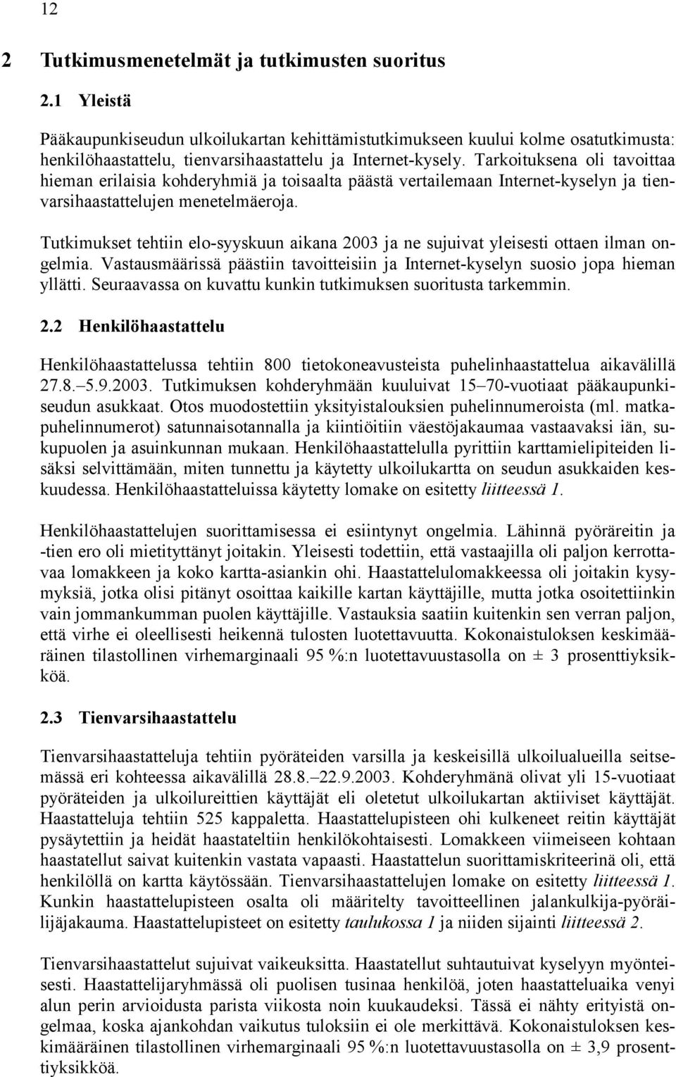 Tarkoituksena oli tavoittaa hieman erilaisia kohderyhmiä ja toisaalta päästä vertailemaan Internet-kyselyn ja tienvarsihaastattelujen menetelmäeroja.