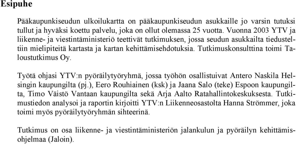 Tutkimuskonsulttina toimi Taloustutkimus Oy. Työtä ohjasi YTV:n pyöräilytyöryhmä, jossa työhön osallistuivat Antero Naskila Helsingin kaupungilta (pj.