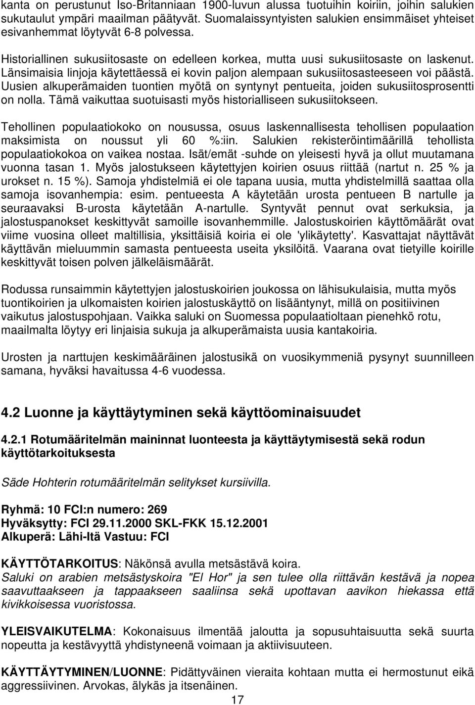 Länsimaisia linjoja käytettäessä ei kovin paljon alempaan sukusiitosasteeseen voi päästä. Uusien alkuperämaiden tuontien myötä on syntynyt pentueita, joiden sukusiitosprosentti on nolla.